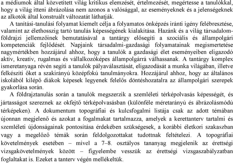 Hazánk és a világ társadalomföldrajzi jellemzőinek bemutatásával a tantárgy elősegíti a szociális és állampolgári kompetenciák fejlődését.