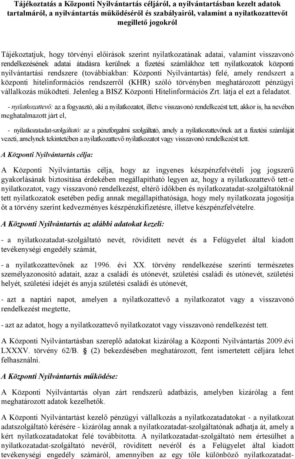 rendszere (továbbiakban: Központi Nyilvántartás) felé, amely rendszert a központi hitelinformációs rendszerről (KHR) szóló törvényben meghatározott pénzügyi vállalkozás működteti.