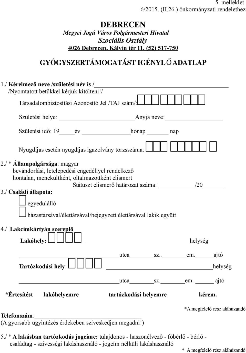 / Társadalombiztosítási Azonosító Jel /TAJ szám/: Születési helye: Anyja neve: Születési idő: 19 év hónap nap Nyugdíjas esetén nyugdíjas igazolvány törzsszáma: 2.