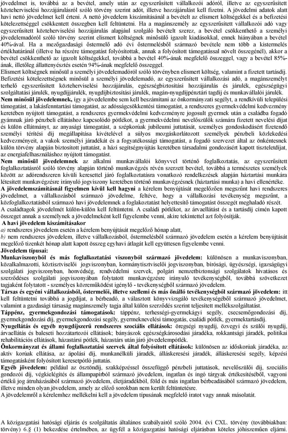 A nettó jövedelem kiszámításánál a bevételt az elismert költségekkel és a befizetési kötelezettséggel csökkentett összegben kell feltüntetni.