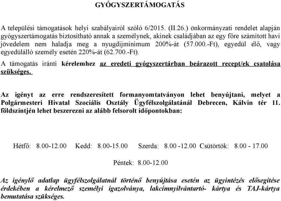 -Ft), egyedül élő, vagy egyedülálló személy esetén 220%-át (62.700.-Ft). A támogatás iránti kérelemhez az eredeti gyógyszertárban beárazott recept/ek csatolása szükséges.