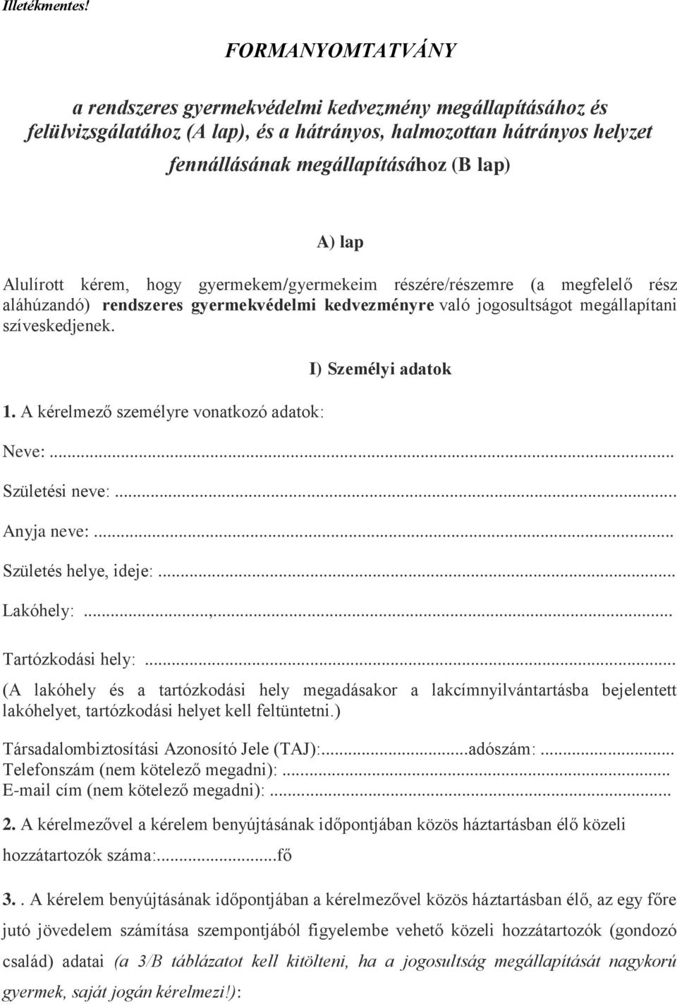 Alulírott kérem, hogy gyermekem/gyermekeim részére/részemre (a megfelelő rész aláhúzandó) rendszeres gyermekvédelmi kedvezményre való jogosultságot megállapítani szíveskedjenek. 1.