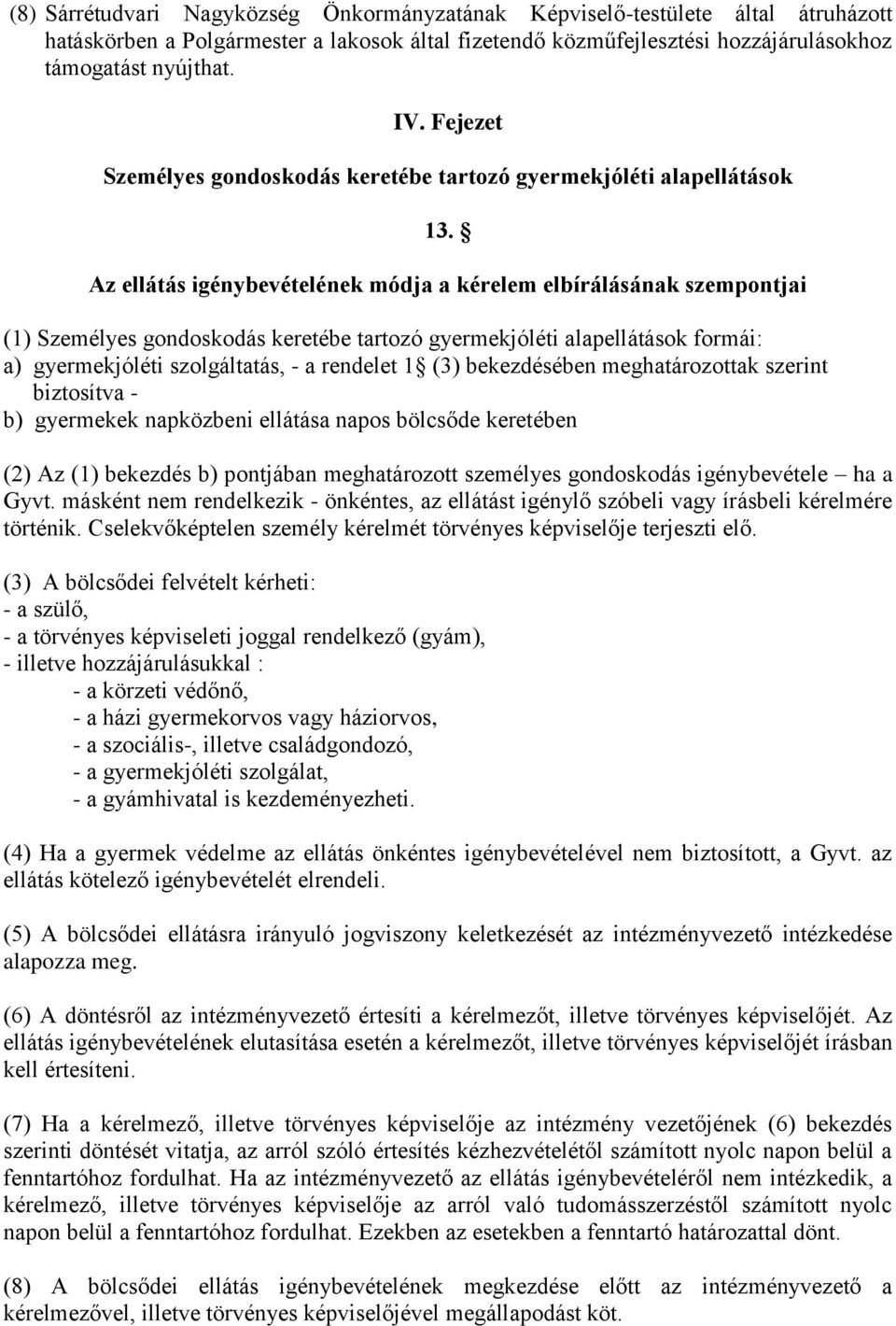 Az ellátás igénybevételének módja a kérelem elbírálásának szempontjai (1) Személyes gondoskodás keretébe tartozó gyermekjóléti alapellátások formái: a) gyermekjóléti szolgáltatás, - a rendelet 1 (3)
