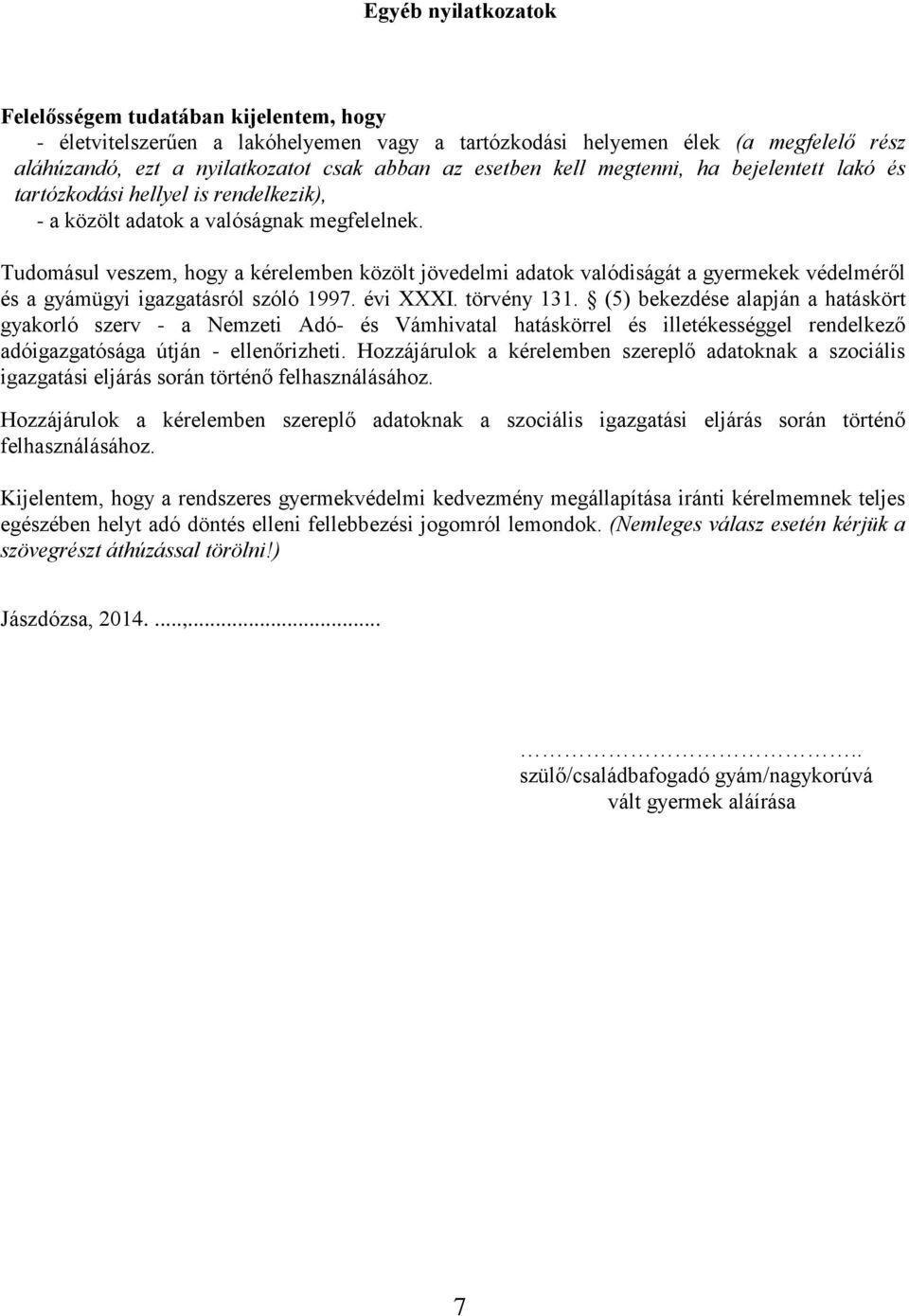 Tudomásul veszem, hogy a kérelemben közölt jövedelmi adatok valódiságát a gyermekek védelméről és a gyámügyi igazgatásról szóló 1997. évi XXXI. törvény 131.