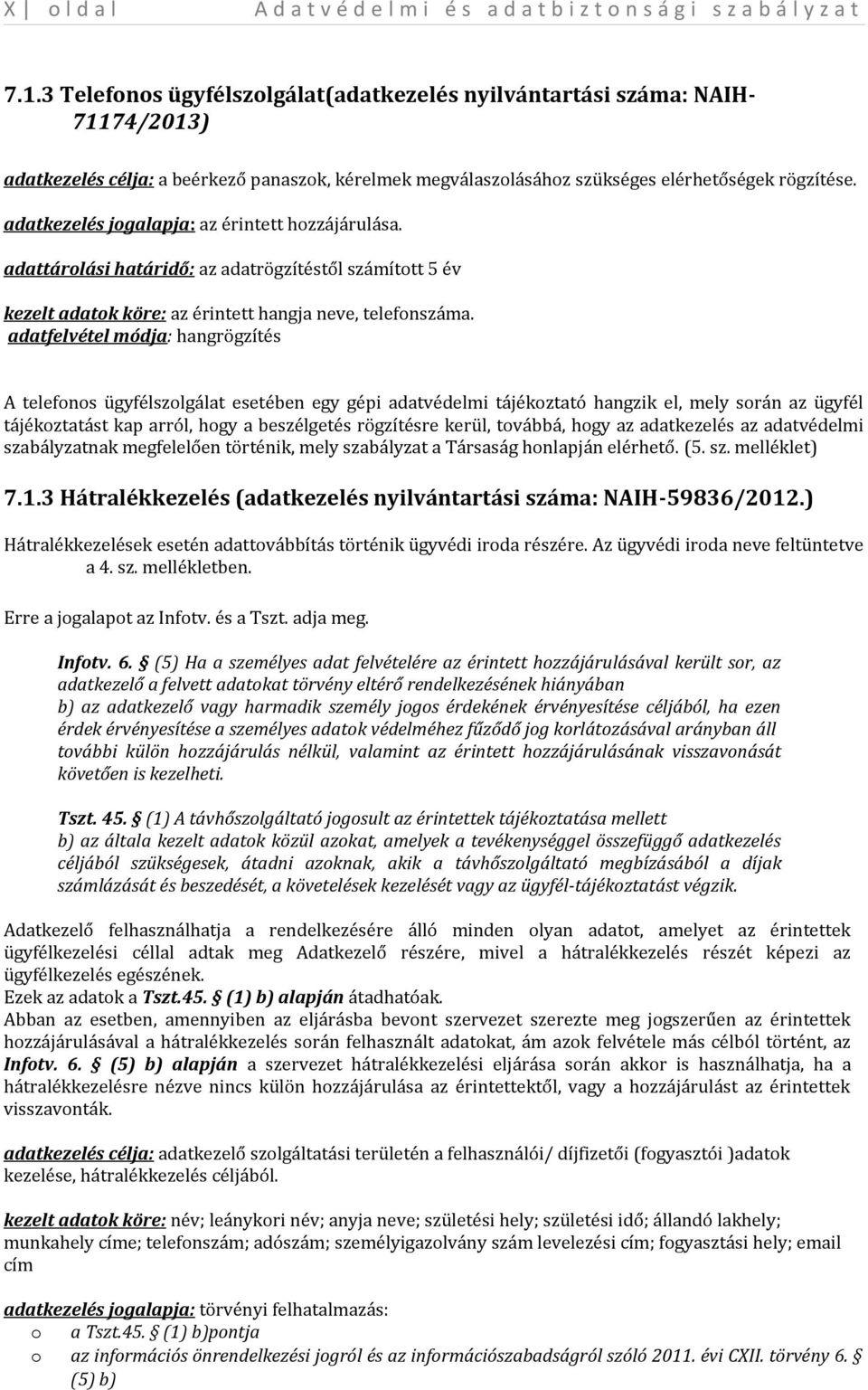 adatfelvétel módja: hangrögzítés A telefonos ügyfélszolgálat esetében egy gépi adatvédelmi tájékoztató hangzik el, mely során az ügyfél tájékoztatást kap arról, hogy a beszélgetés rögzítésre kerül,