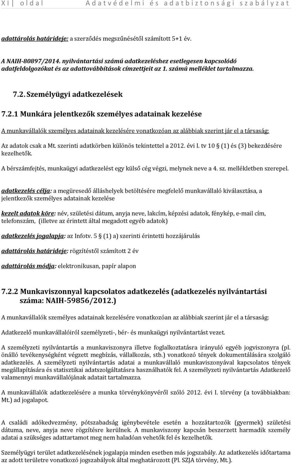 Személyügyi adatkezelések 7.2.1 Munkára jelentkezők személyes adatainak kezelése A munkavállalók személyes adatainak kezelésére vonatkozóan az alábbiak szerint jár el a társaság: Az adatok csak a Mt.