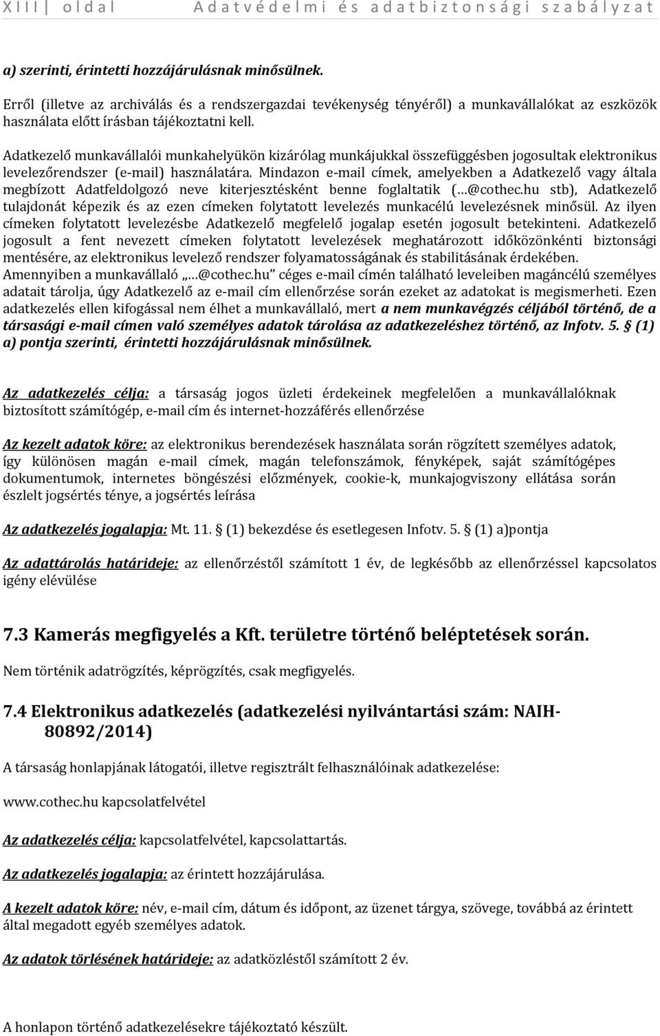 Adatkezelő munkavállalói munkahelyükön kizárólag munkájukkal összefüggésben jogosultak elektronikus levelezőrendszer (e-mail) használatára.