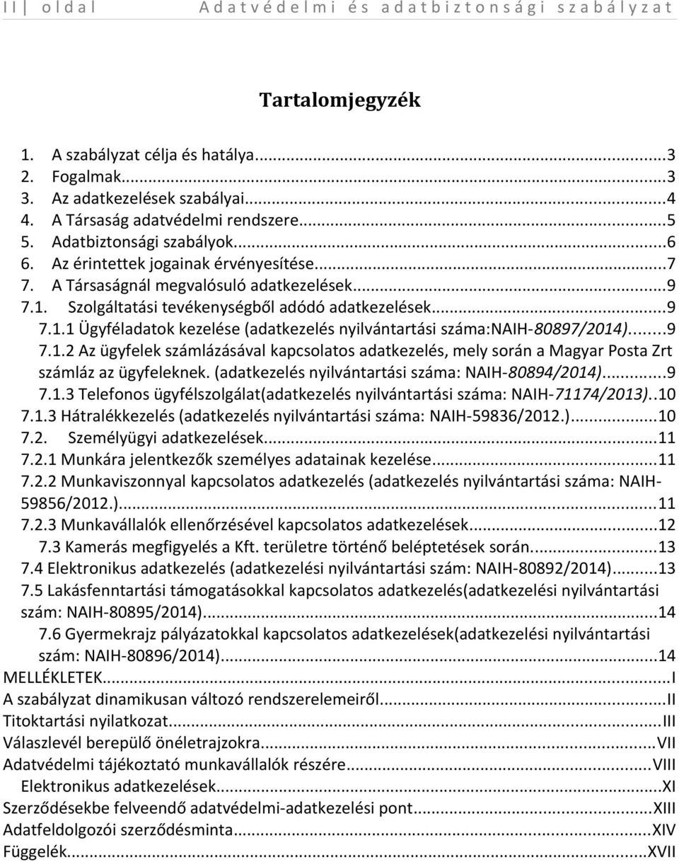 ..9 7.1.2 Az ügyfelek számlázásával kapcsolatos adatkezelés, mely során a Magyar Posta Zrt számláz az ügyfeleknek. (adatkezelés nyilvántartási száma: NAIH-80894/2014)...9 7.1.3 Telefonos ügyfélszolgálat(adatkezelés nyilvántartási száma: NAIH-71174/2013).