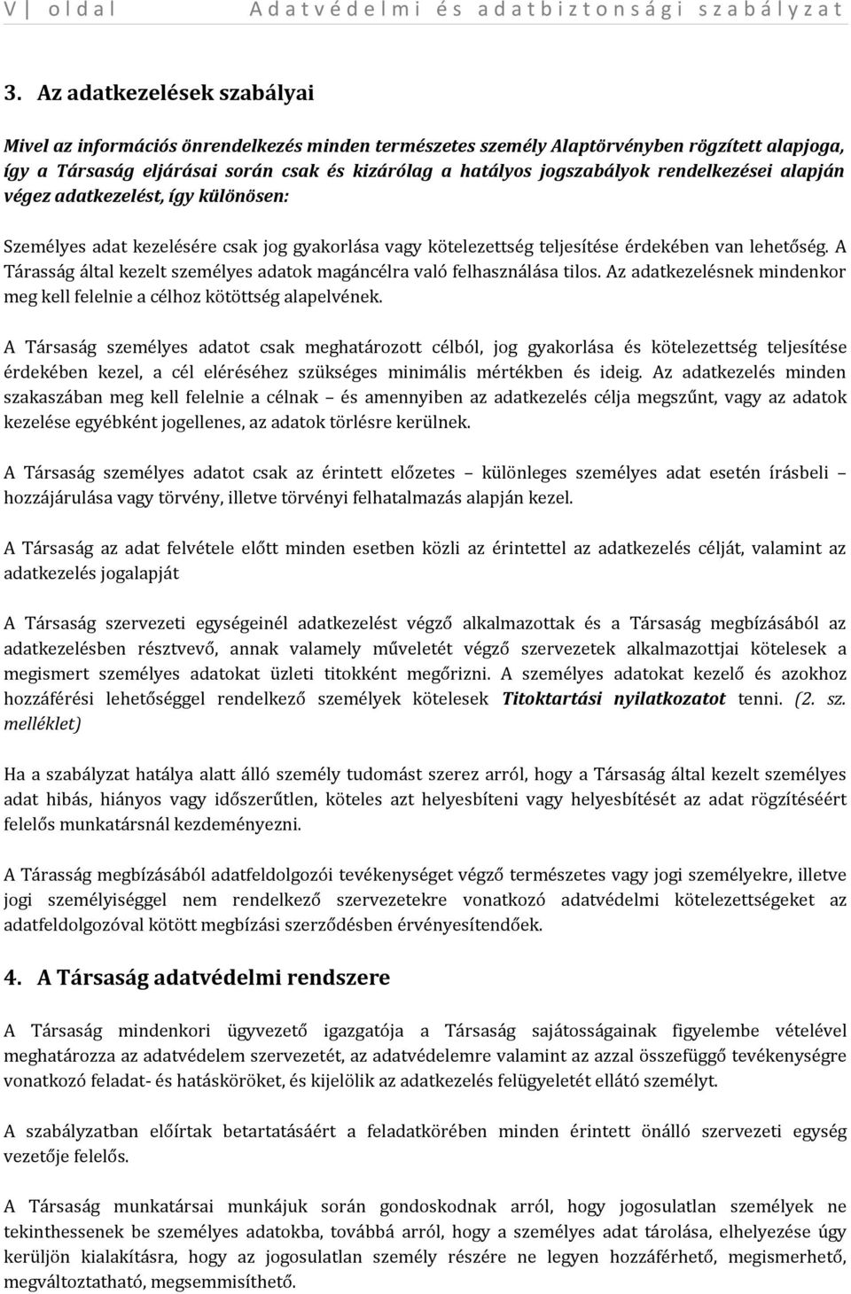 rendelkezései alapján végez adatkezelést, így különösen: Személyes adat kezelésére csak jog gyakorlása vagy kötelezettség teljesítése érdekében van lehetőség.
