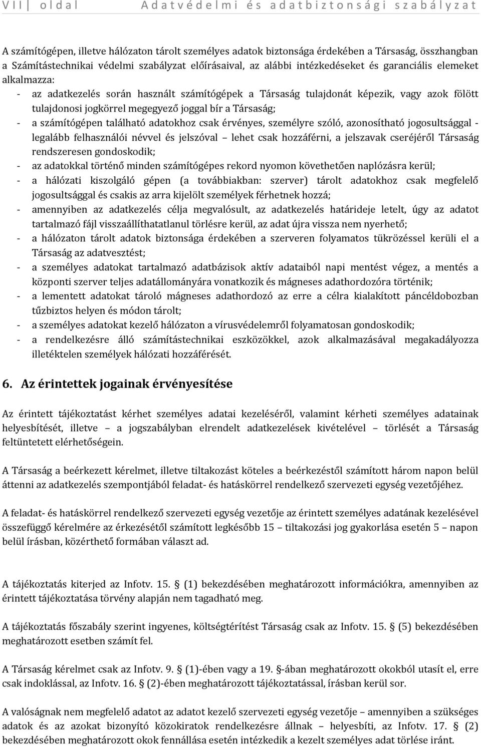 található adatokhoz csak érvényes, személyre szóló, azonosítható jogosultsággal - legalább felhasználói névvel és jelszóval lehet csak hozzáférni, a jelszavak cseréjéről Társaság rendszeresen