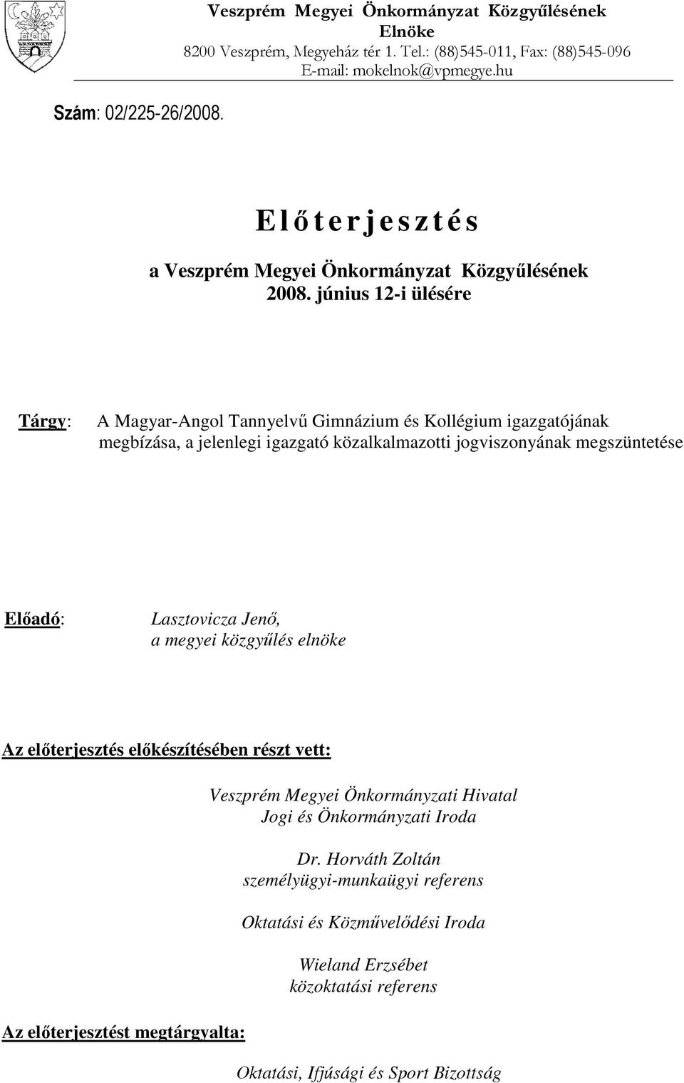 június 12-i ülésére Tárgy: A Magyar-Angol Tannyelvű Gimnázium és Kollégium igazgatójának megbízása, a jelenlegi igazgató közalkalmazotti jogviszonyának megszüntetése Előadó: Lasztovicza