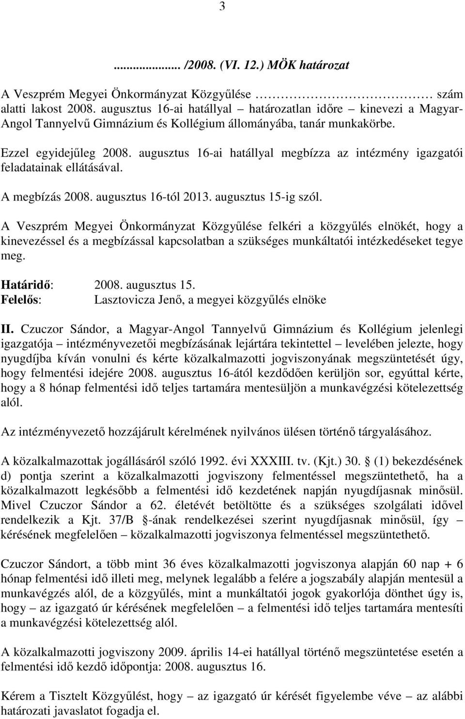 augusztus 16-ai hatállyal megbízza az intézmény igazgatói feladatainak ellátásával. A megbízás 2008. augusztus 16-tól 2013. augusztus 15-ig szól.