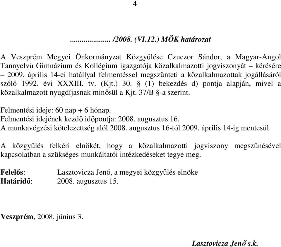 (1) bekezdés d) pontja alapján, mivel a közalkalmazott nyugdíjasnak minősül a Kjt. 37/B -a szerint. Felmentési ideje: 60 nap + 6 hónap. Felmentési idejének kezdő időpontja: 2008. augusztus 16.