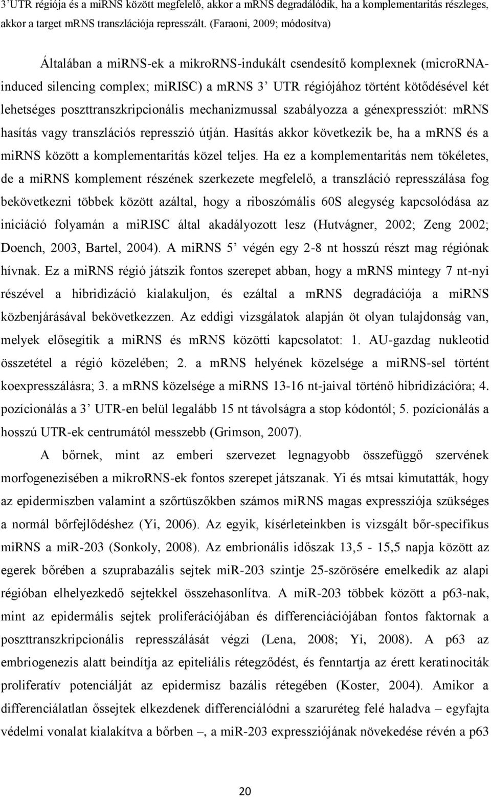 poszttranszkripcionális mechanizmussal szabályozza a génexpressziót: mrns hasítás vagy transzlációs represszió útján.