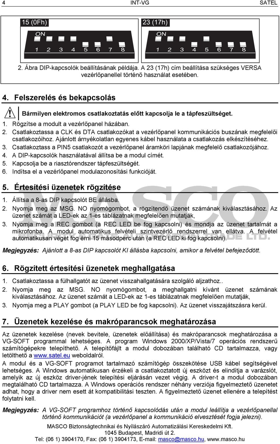 Csatlakoztassa a CLK és DTA csatlakozókat a vezérlőpanel kommunikációs buszának megfelelői csatlakozóihoz. Ajánlott árnyékolatlan egyenes kábel használata a csatlakozás elkészítéséhez. 3.