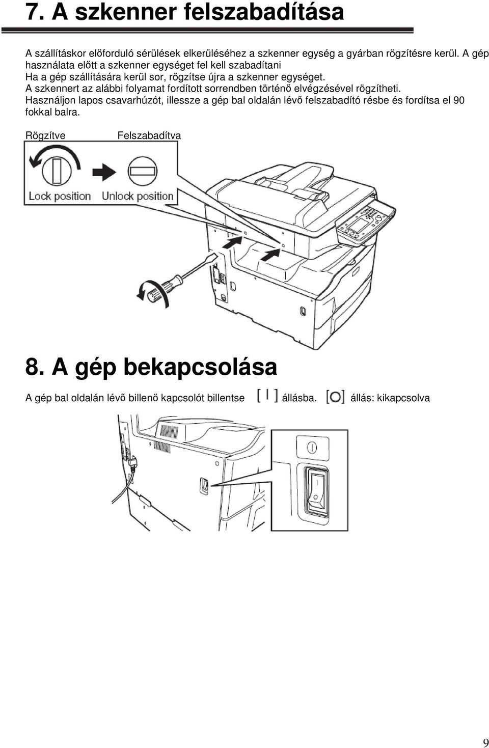 A szkennert az alábbi folyamat fordított sorrendben történő elvégzésével rögzítheti.