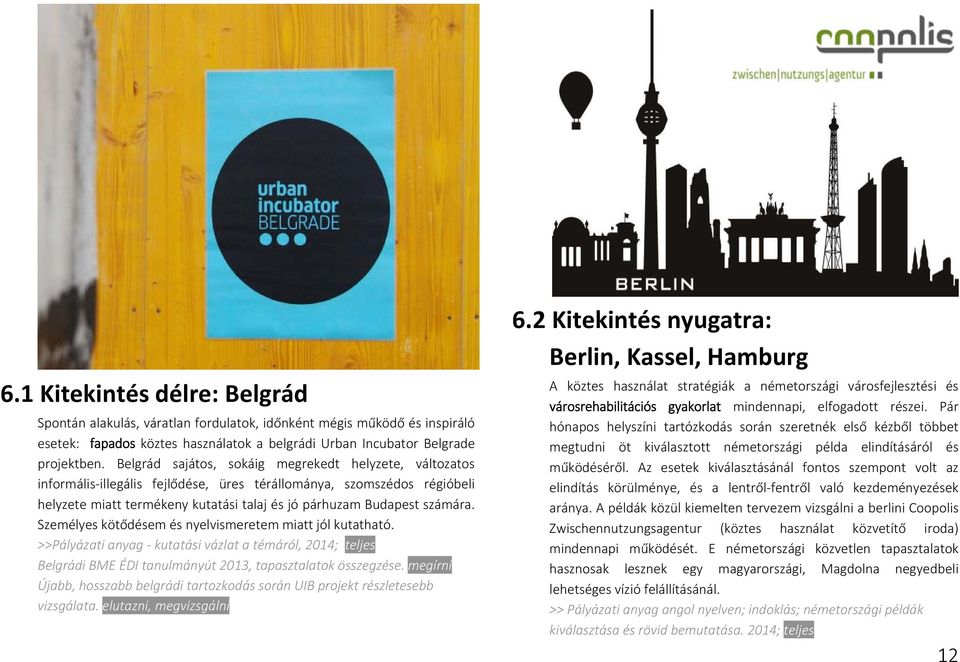 Személyes kötődésem és nyelvismeretem miatt jól kutatható. >>Pályázati anyag kutatási vázlat a témáról, 2014; teljes Belgrádi BME ÉDI tanulmányút 2013, tapasztalatok összegzése.
