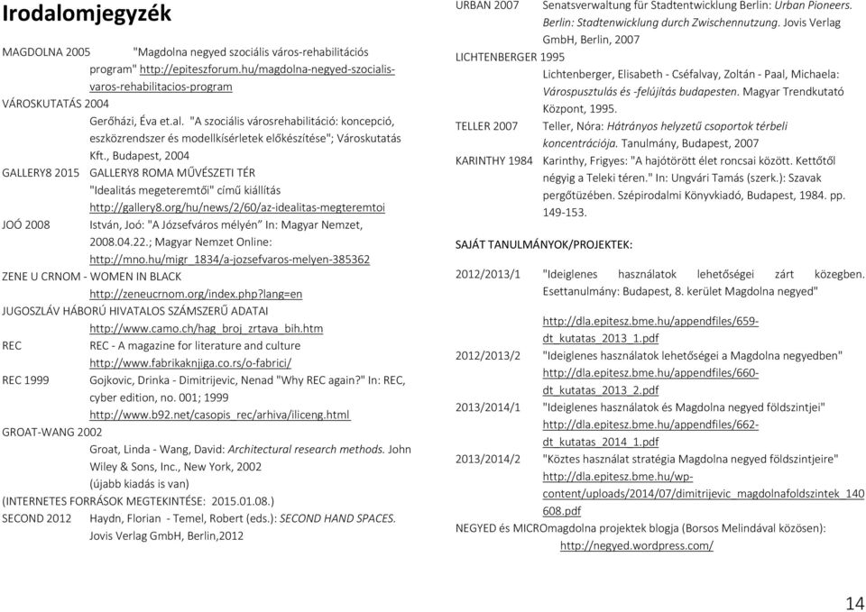 TELLER 2007 Teller, Nóra: Hátrányos helyzetű csoportok térbeli koncentrációja. Tanulmány, Budapest, 2007 KARINTHY 1984 Karinthy, Frigyes: "A hajótörött élet roncsai között.