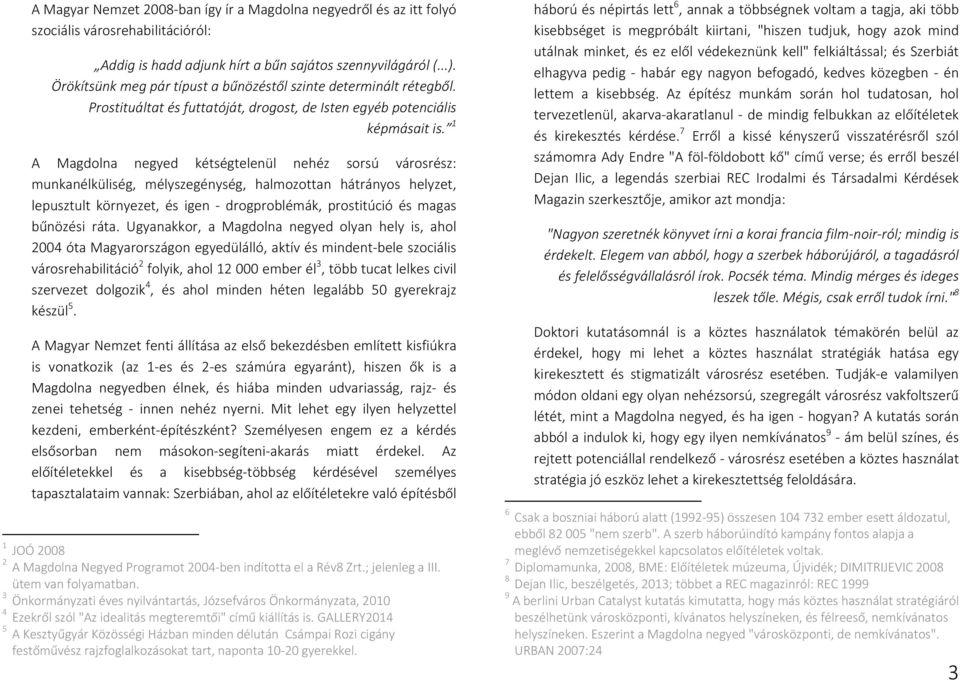 1 A Magdolna negyed kétségtelenül nehéz sorsú városrész: munkanélküliség, mélyszegénység, halmozottan hátrányos helyzet, lepusztult környezet, és igen drogproblémák, prostitúció és magas bűnözési