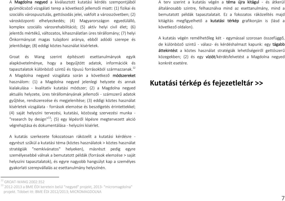 üres térállomány; (7) helyi Önkormányzat magas tulajdoni aránya, ebből adódó szerepe és jelentősége; (8) eddigi köztes használat kísérletek.