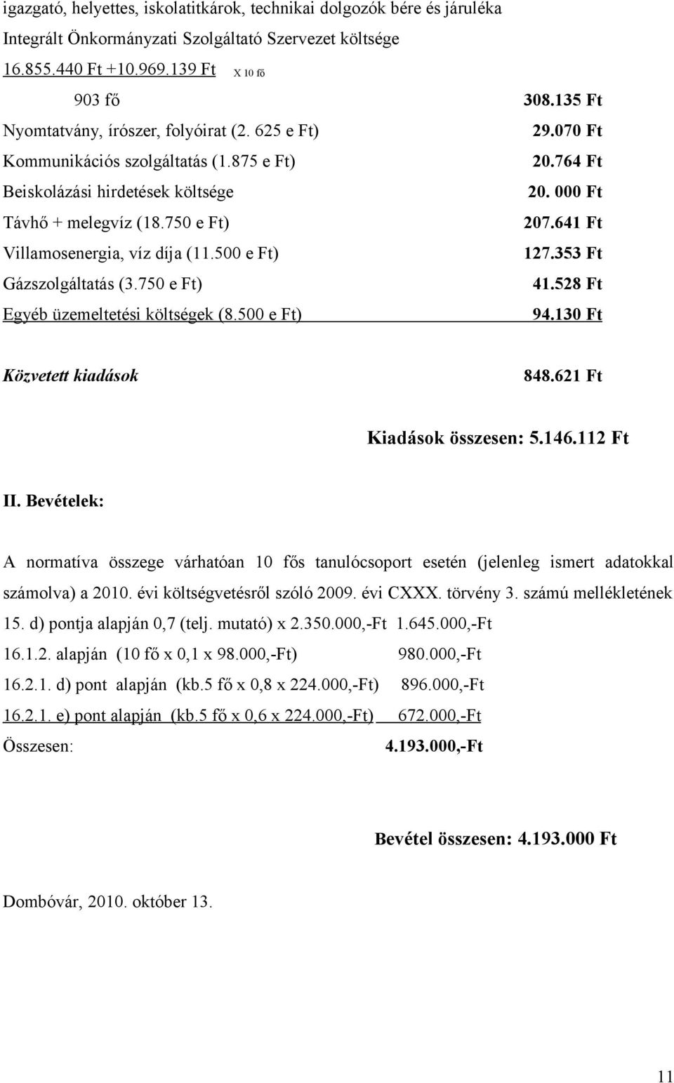 641 Ft Villamosenergia, víz díja (11.500 e Ft) 127.353 Ft Gázszolgáltatás (3.750 e Ft) 41.528 Ft Egyéb üzemeltetési költségek (8.500 e Ft) 94.130 Ft Közvetett kiadások 848.621 Ft Kiadások összesen: 5.