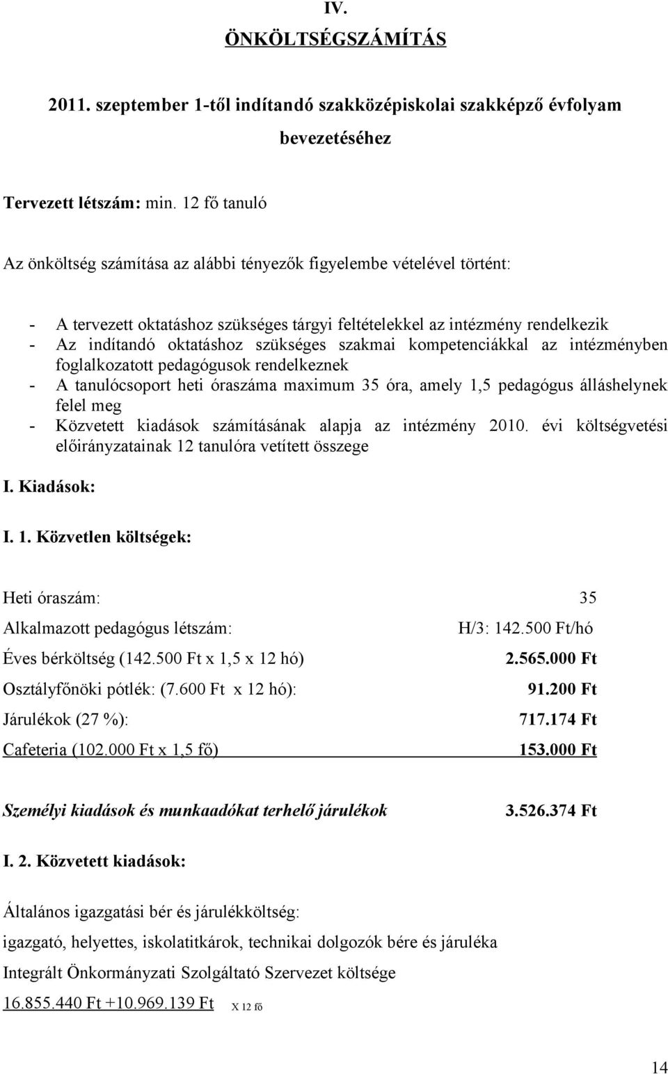 szükséges szakmai kompetenciákkal az intézményben foglalkozatott pedagógusok rendelkeznek - A tanulócsoport heti óraszáma maximum 35 óra, amely 1,5 pedagógus álláshelynek felel meg - Közvetett