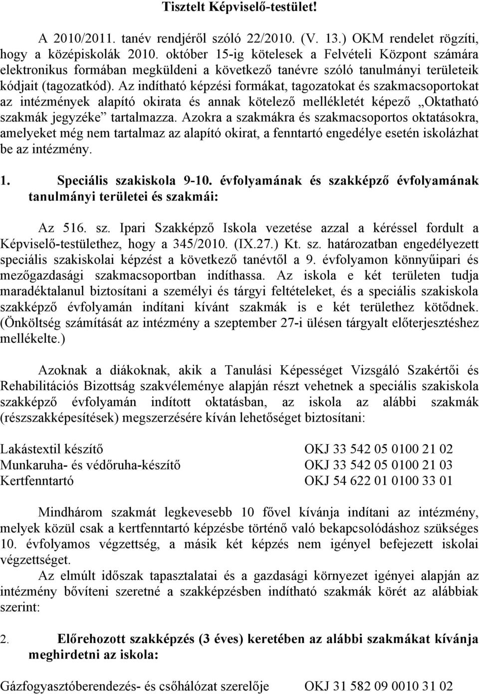 Az indítható képzési formákat, tagozatokat és szakmacsoportokat az intézmények alapító okirata és annak kötelező mellékletét képező Oktatható szakmák jegyzéke tartalmazza.