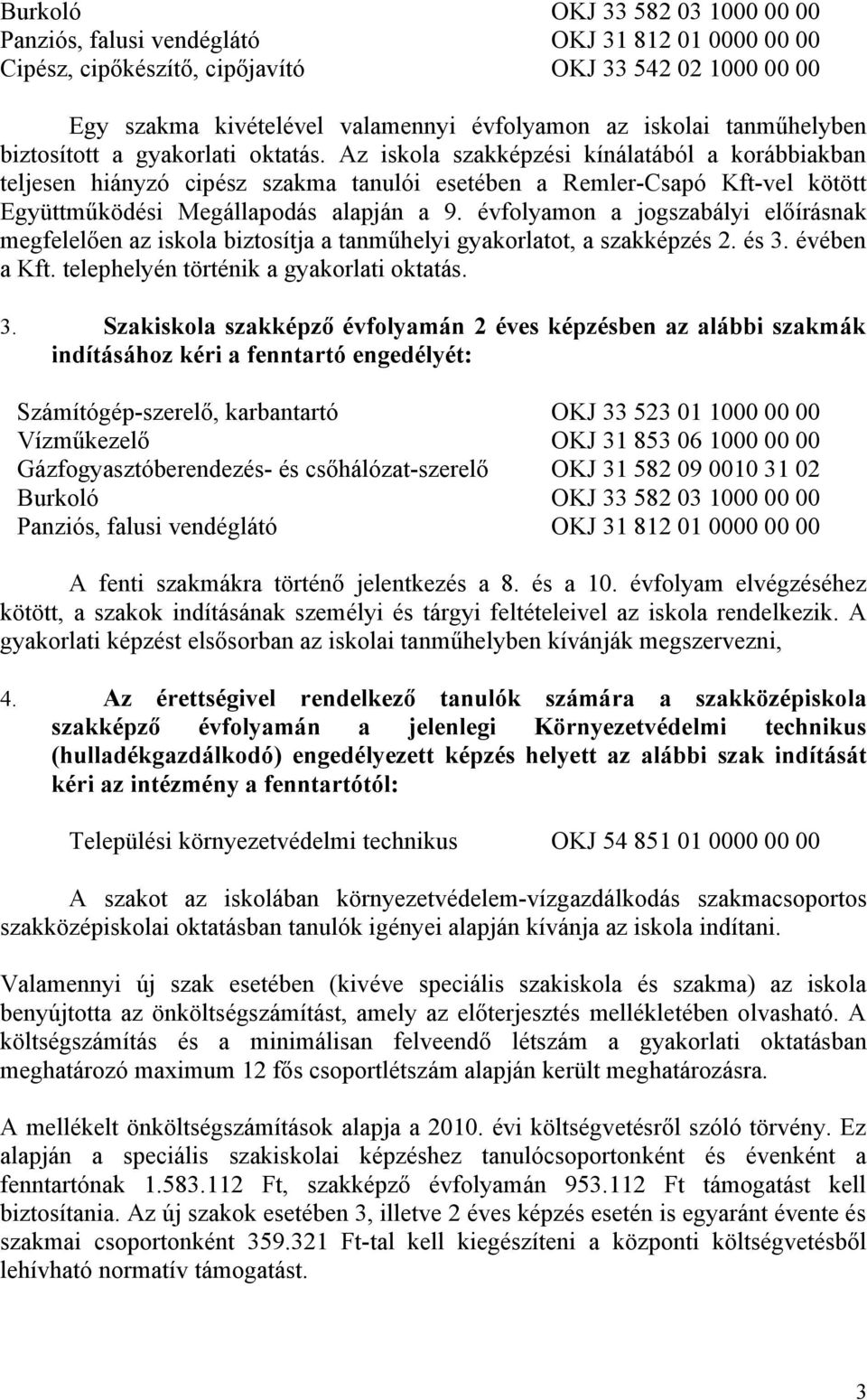 Az iskola szakképzési kínálatából a korábbiakban teljesen hiányzó cipész szakma tanulói esetében a Remler-Csapó Kft-vel kötött Együttműködési Megállapodás alapján a 9.