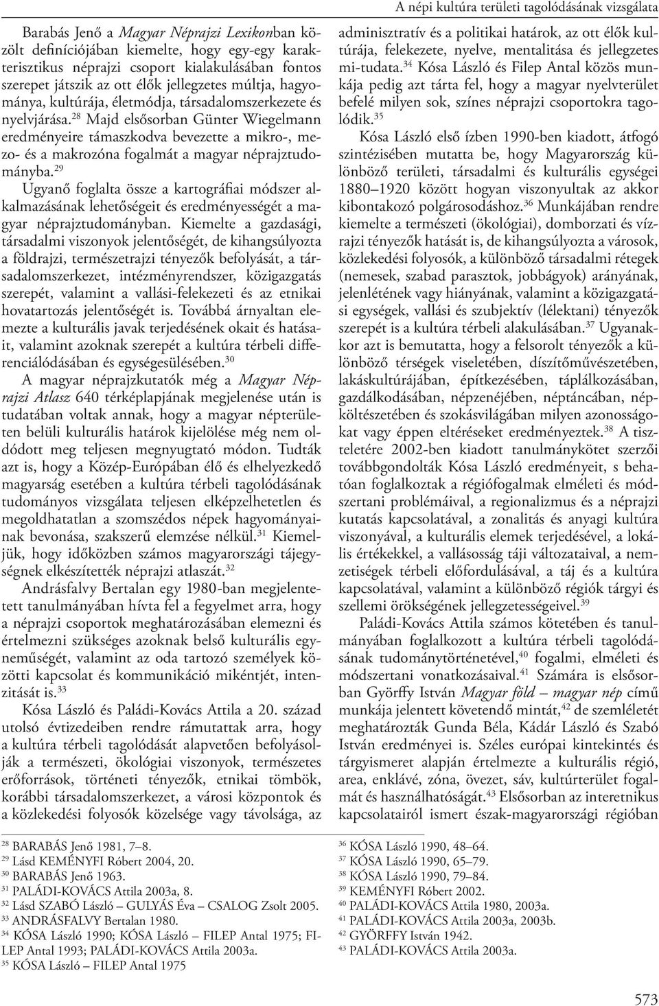 28 Majd elsősorban Günter Wiegelmann eredményeire támaszkodva bevezette a mikro-, mezo- és a makrozóna fogalmát a magyar néprajztudományba.