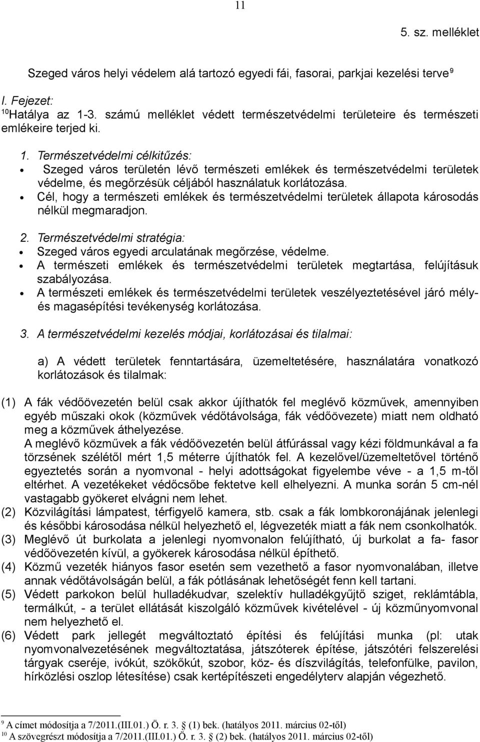 Természetvédelmi célkitűzés: Szeged város területén lévő természeti emlékek és természetvédelmi területek védelme, és megőrzésük céljából használatuk korlátozása.