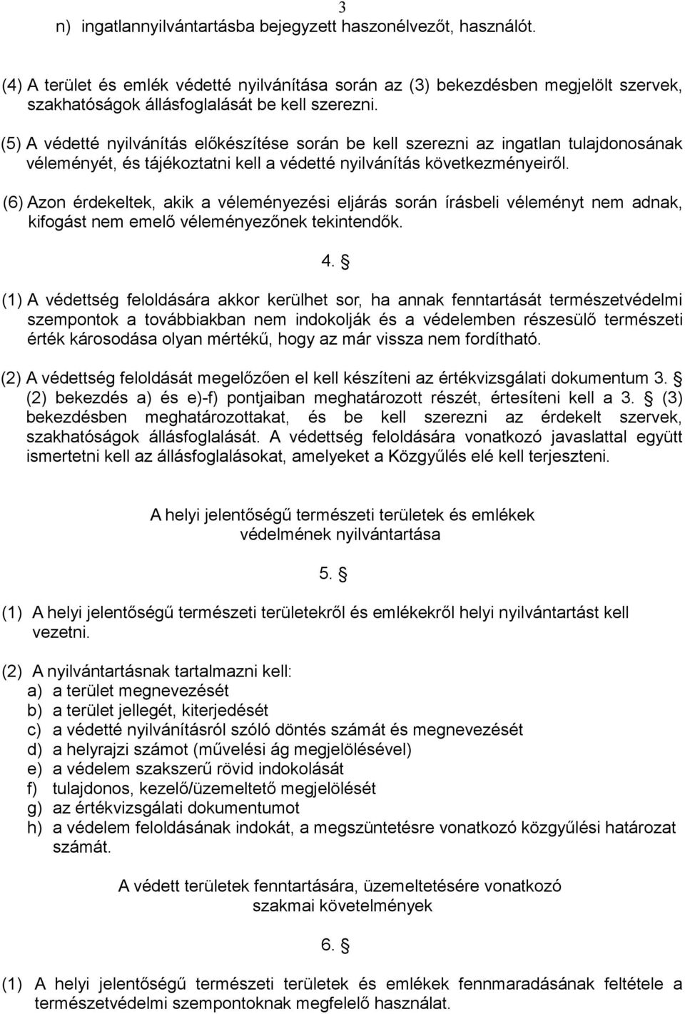 (5) A védetté nyilvánítás előkészítése során be kell szerezni az ingatlan tulajdonosának véleményét, és tájékoztatni kell a védetté nyilvánítás következményeiről.