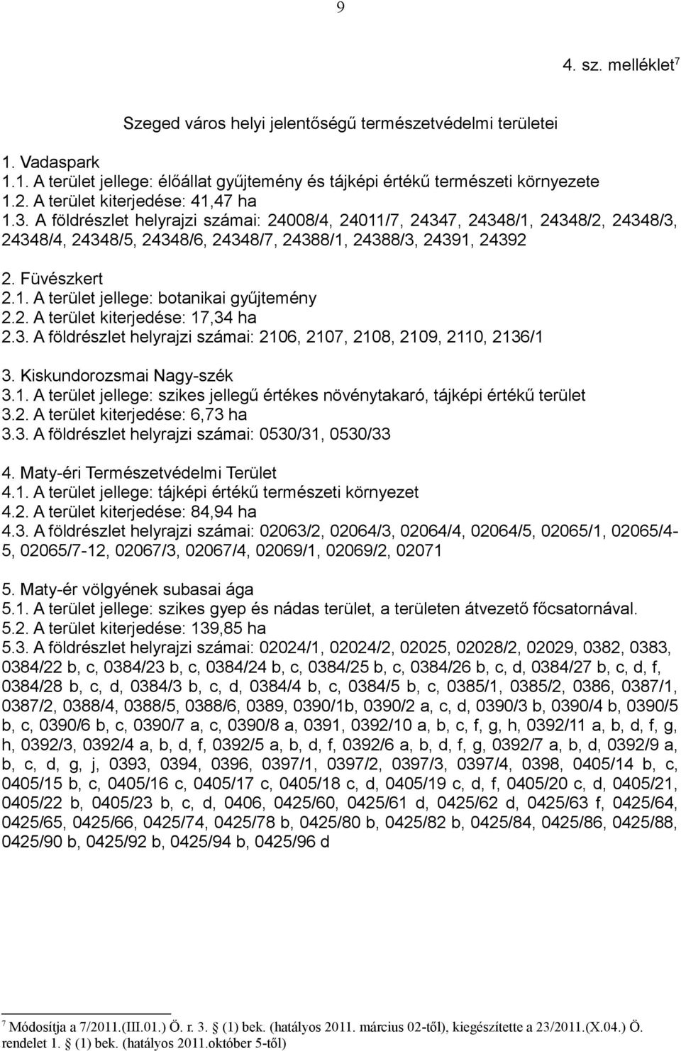 Füvészkert 2.1. A terület jellege: botanikai gyűjtemény 2.2. A terület kiterjedése: 17,34 ha 2.3. A földrészlet helyrajzi számai: 2106, 2107, 2108, 2109, 2110, 2136/1 3. Kiskundorozsmai Nagy-szék 3.1. A terület jellege: szikes jellegű értékes növénytakaró, tájképi értékű terület 3.