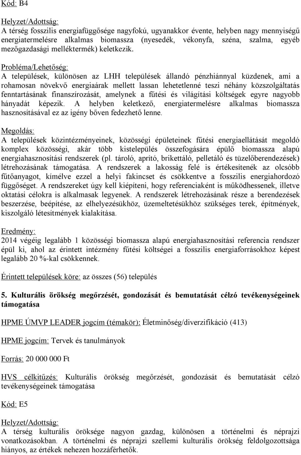 Probléma/Lehetőség: A települések, különösen az LHH települések állandó pénzhiánnyal küzdenek, ami a rohamosan növekvő energiaárak mellett lassan lehetetlenné teszi néhány közszolgáltatás
