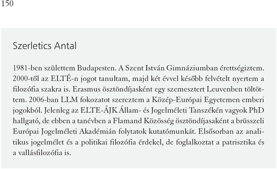 2006-ban LLM fokozatot szereztem a Közép-Európai Egyetemen emberi jogokból.