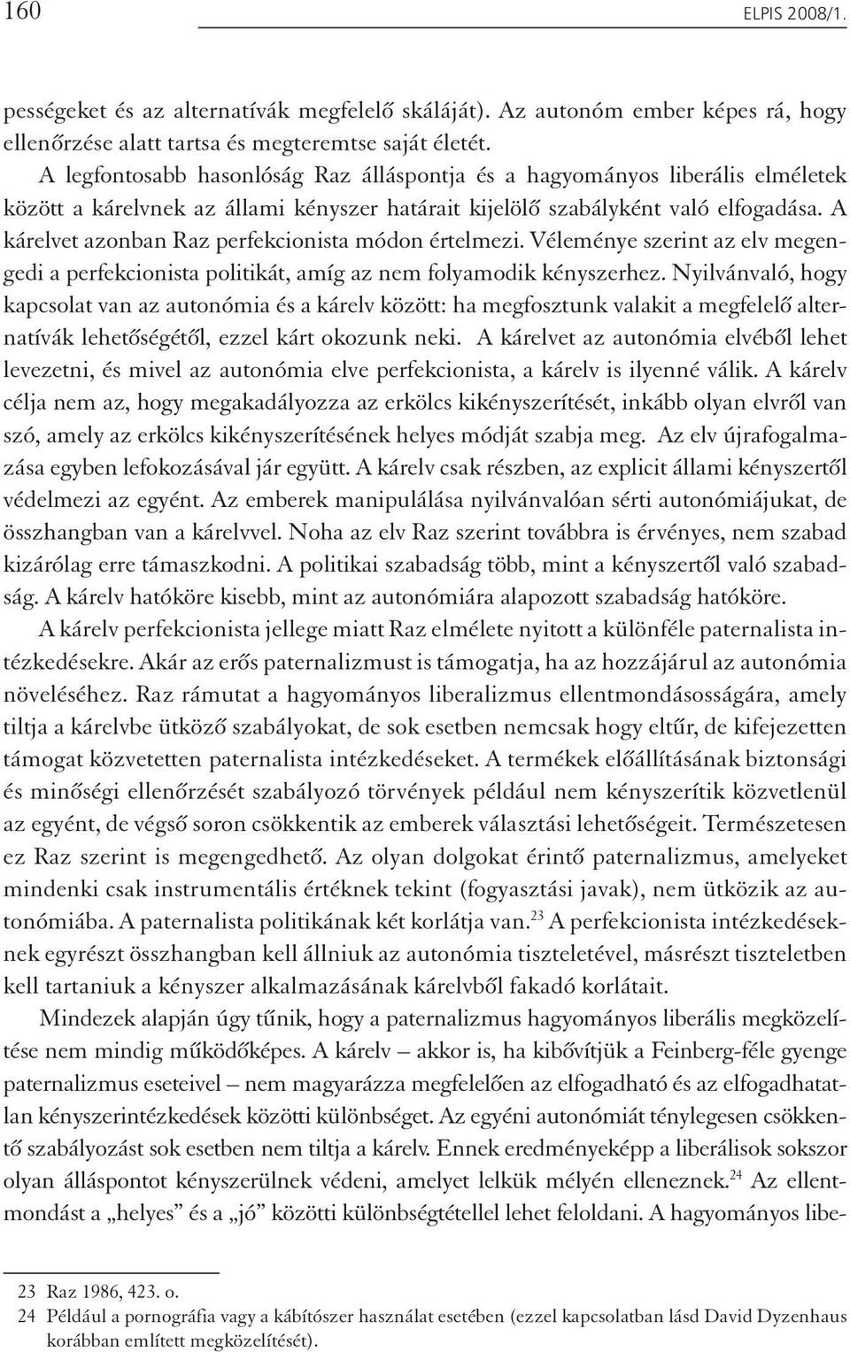 A kárelvet azonban Raz perfekcionista módon értelmezi. Véleménye szerint az elv megengedi a perfekcionista politikát, amíg az nem folyamodik kényszerhez.
