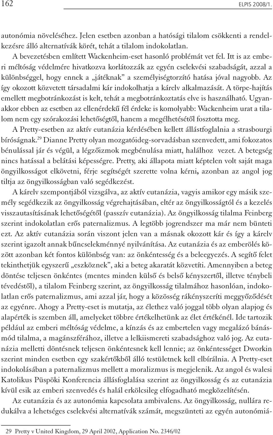 Itt is az emberi méltóság védelmére hivatkozva korlátozzák az egyén cselekvési szabadságát, azzal a különbséggel, hogy ennek a játéknak a személyiségtorzító hatása jóval nagyobb.
