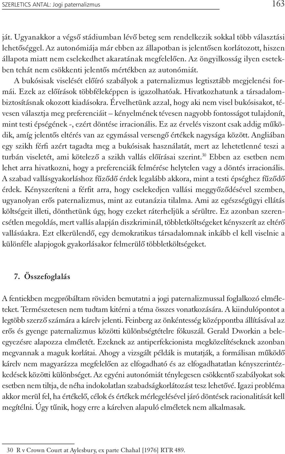 Az öngyilkosság ilyen esetekben tehát nem csökkenti jelentős mértékben az autonómiát. A bukósisak viselését előíró szabályok a paternalizmus legtisztább megjelenési formái.
