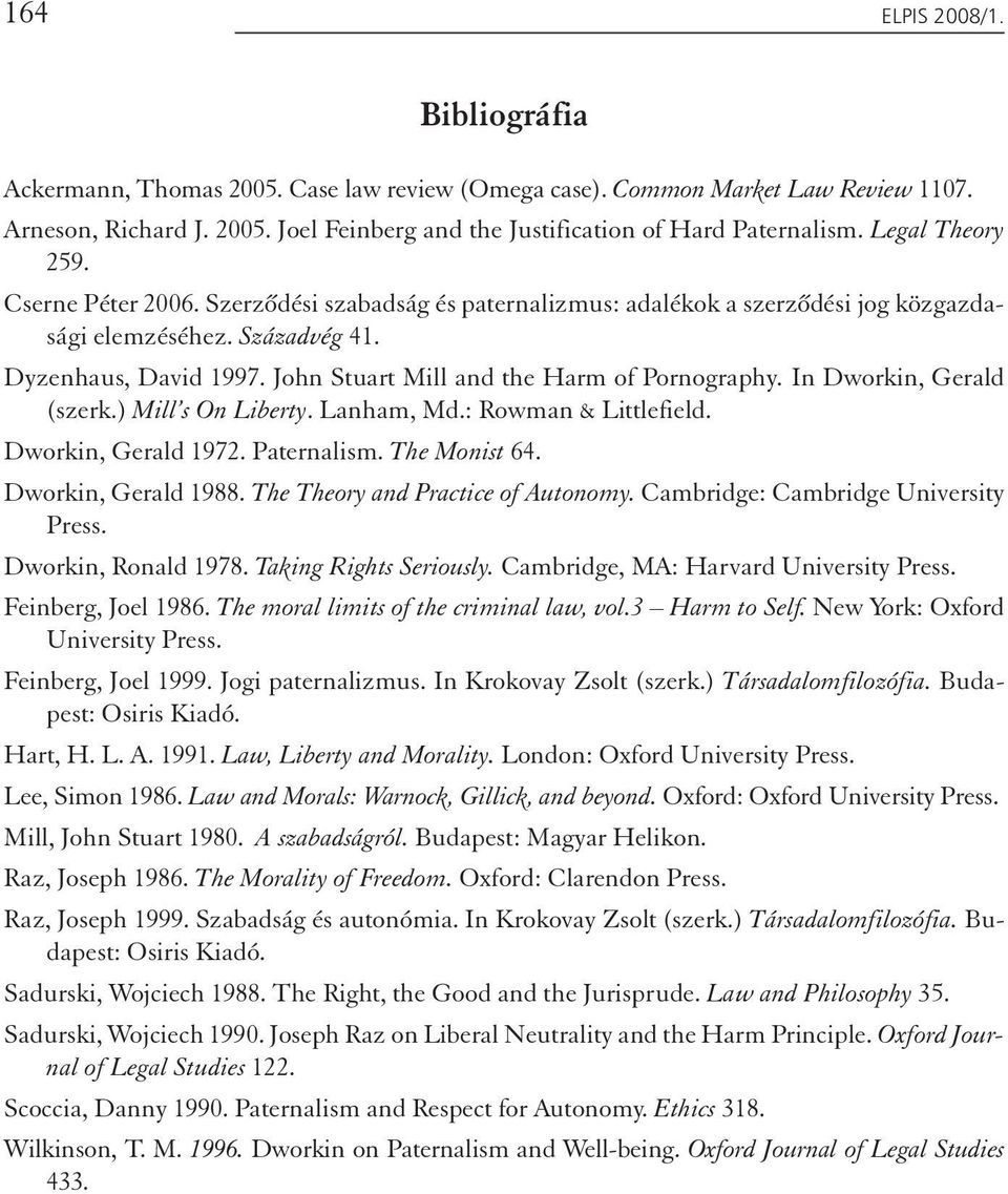 John Stuart Mill and the Harm of Pornography. In Dworkin, Gerald (szerk.) Mill s On Liberty. Lanham, Md.: Rowman & Littlefield. Dworkin, Gerald 1972. Paternalism. The Monist 64. Dworkin, Gerald 1988.