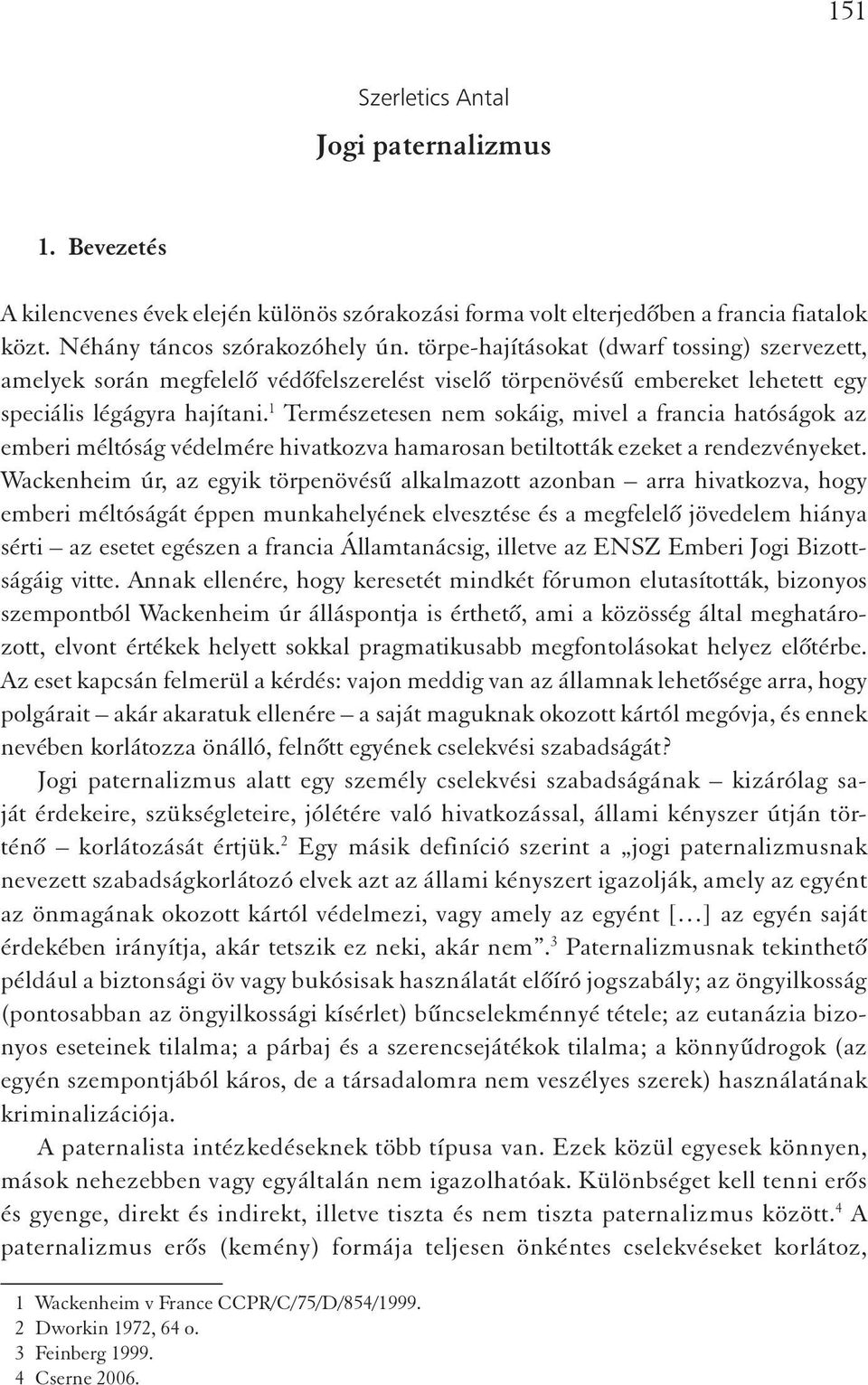 1 Természetesen nem sokáig, mivel a francia hatóságok az emberi méltóság védelmére hivatkozva hamarosan betiltották ezeket a rendezvényeket.