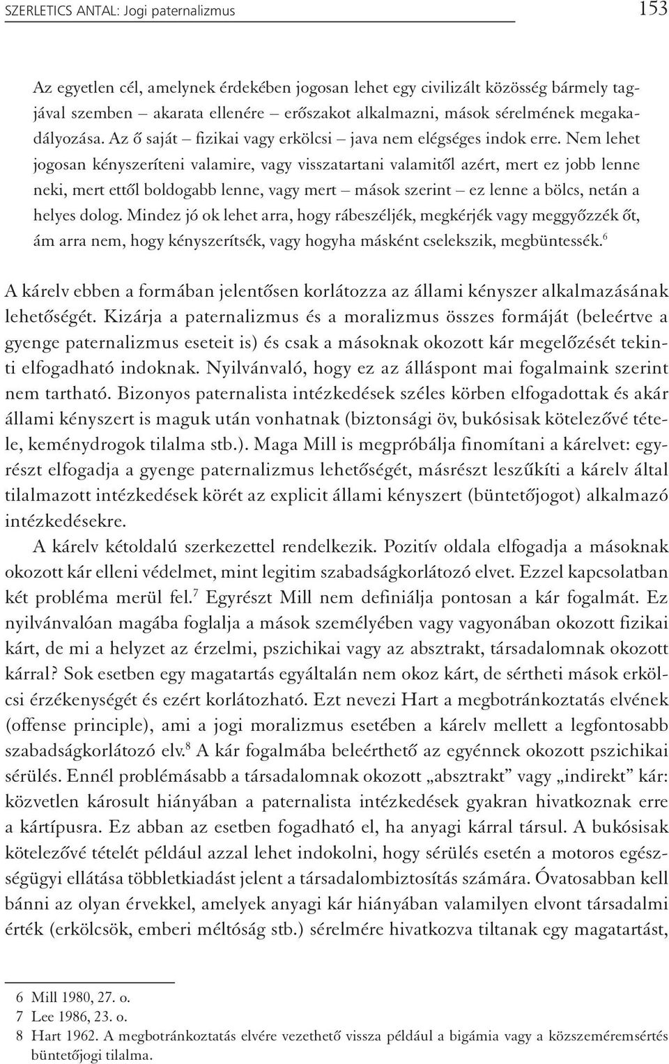 Nem lehet jogosan kényszeríteni valamire, vagy visszatartani valamitől azért, mert ez jobb lenne neki, mert ettől boldogabb lenne, vagy mert mások szerint ez lenne a bölcs, netán a helyes dolog.
