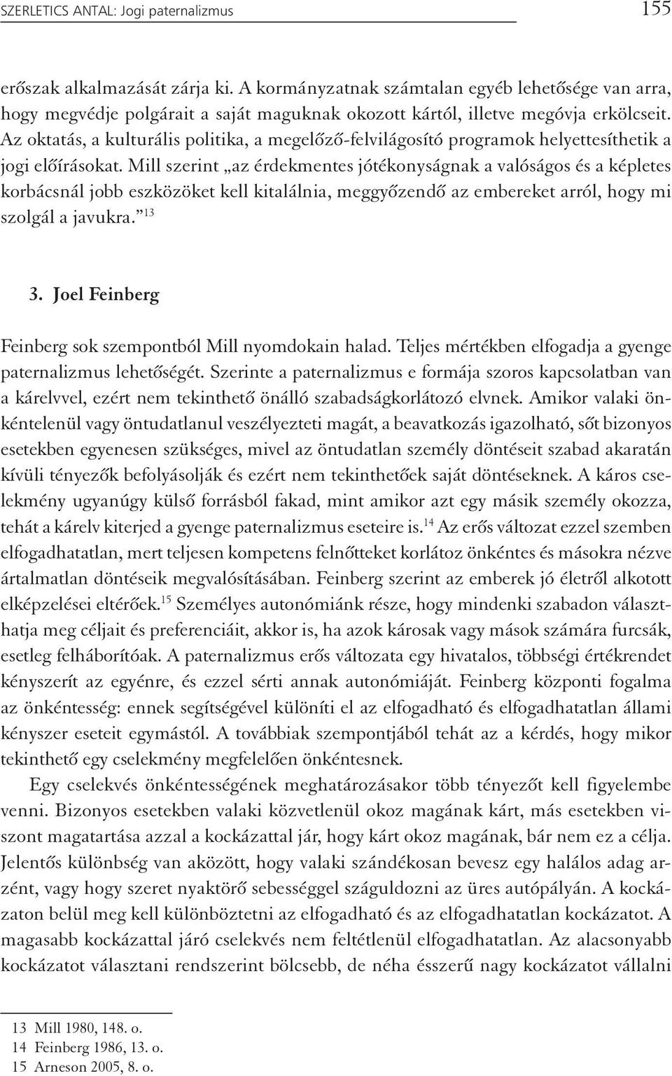 Az oktatás, a kulturális politika, a megelőző-felvilágosító programok helyettesíthetik a jogi előírásokat.