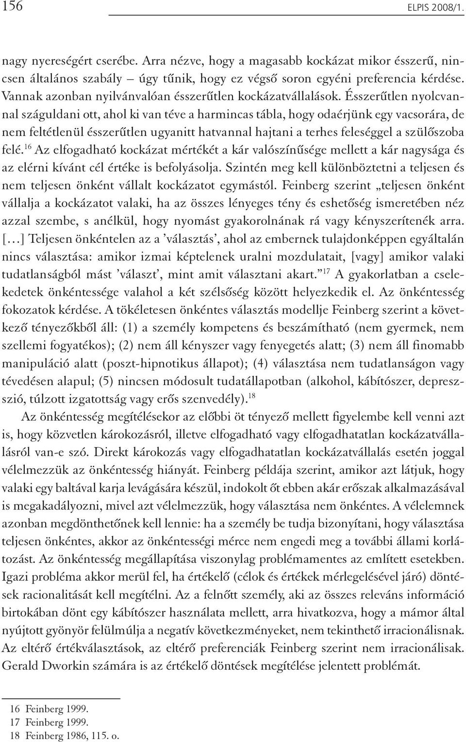 Ésszerűtlen nyolcvannal száguldani ott, ahol ki van téve a harmincas tábla, hogy odaérjünk egy vacsorára, de nem feltétlenül ésszerűtlen ugyanitt hatvannal hajtani a terhes feleséggel a szülőszoba