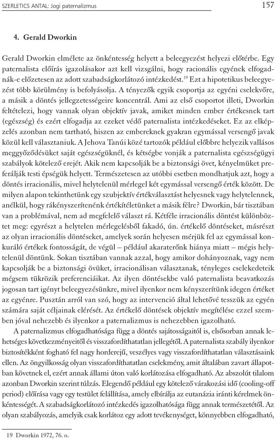 19 Ezt a hipotetikus beleegyezést több körülmény is befolyásolja. A tényezők egyik csoportja az egyéni cselekvőre, a másik a döntés jellegzetességeire koncentrál.
