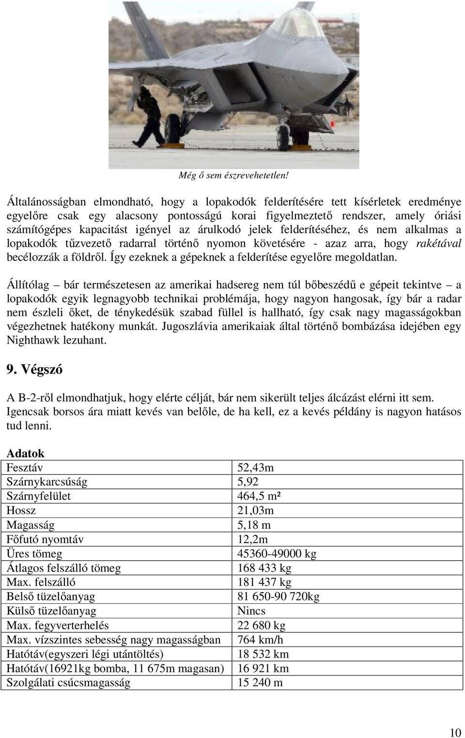 az árulkodó jelek felderítéséhez, és nem alkalmas a lopakodók tűzvezető radarral történő nyomon követésére - azaz arra, hogy rakétával becélozzák a földről.