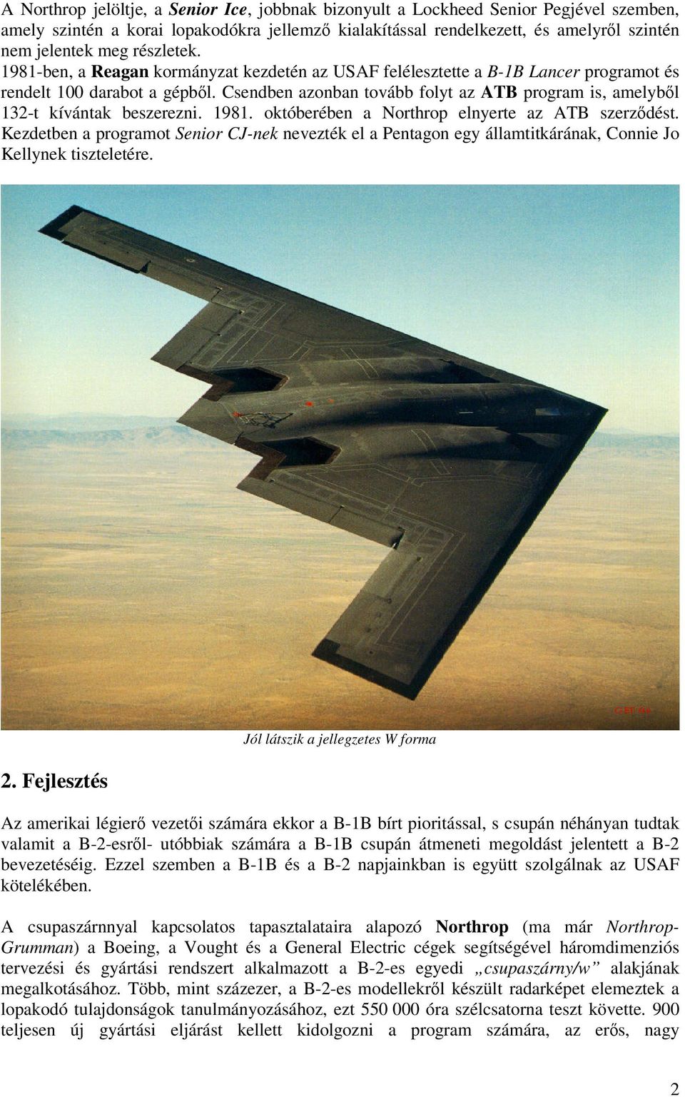 Csendben azonban tovább folyt az ATB program is, amelyből 132-t kívántak beszerezni. 1981. októberében a Northrop elnyerte az ATB szerződést.