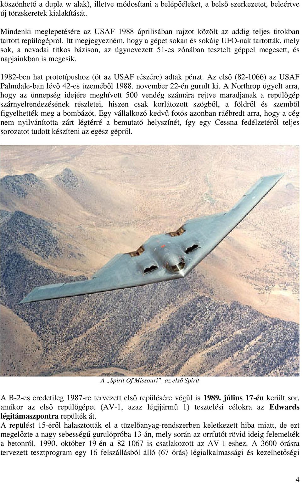 Itt megjegyezném, hogy a gépet sokan és sokáig UFO-nak tartották, mely sok, a nevadai titkos bázison, az úgynevezett 51-es zónában tesztelt géppel megesett, és napjainkban is megesik.