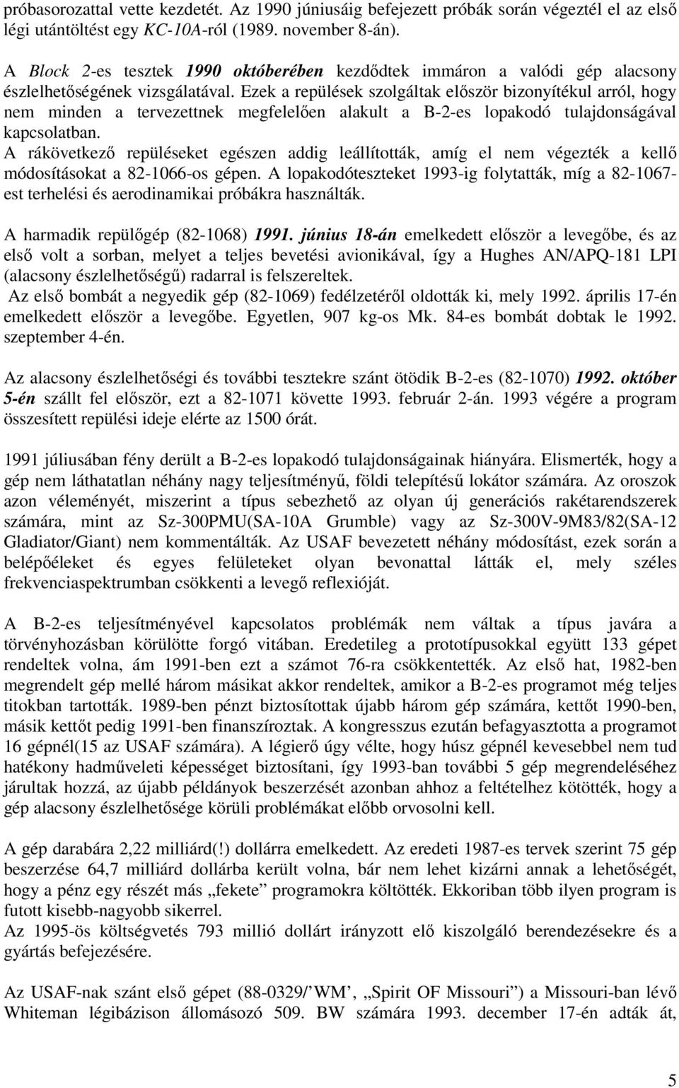 Ezek a repülések szolgáltak először bizonyítékul arról, hogy nem minden a tervezettnek megfelelően alakult a B-2-es lopakodó tulajdonságával kapcsolatban.