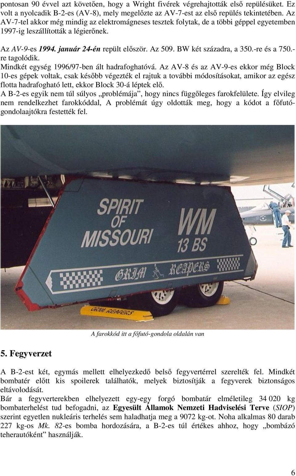 BW két századra, a 350.-re és a 750.- re tagolódik. Mindkét egység 1996/97-ben ált hadrafoghatóvá.