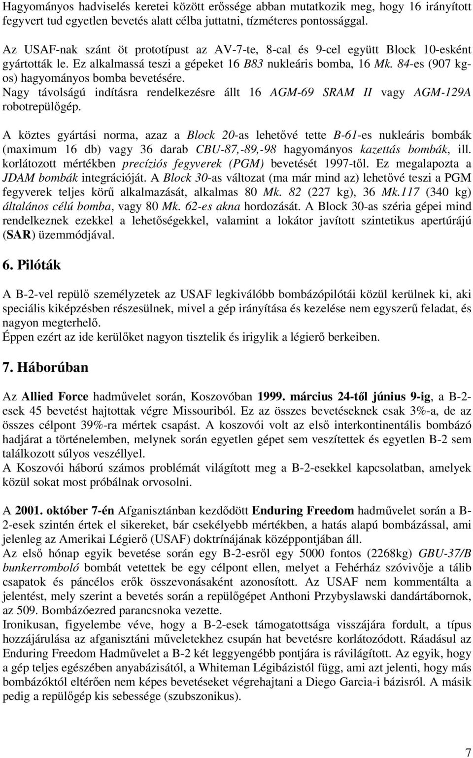84-es (907 kgos) hagyományos bomba bevetésére. Nagy távolságú indításra rendelkezésre állt 16 AGM-69 SRAM II vagy AGM-129A robotrepülőgép.