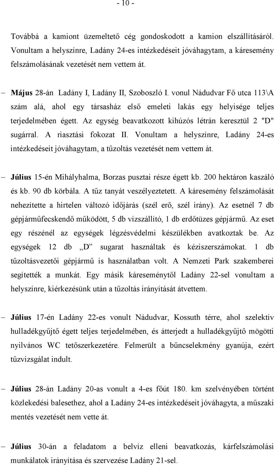 Az egység beavatkozott kihúzós létrán keresztül 2 "D" sugárral. A riasztási fokozat II. Vonultam a helyszínre, Ladány 24-es intézkedéseit jóváhagytam, a tűzoltás vezetését nem vettem át.